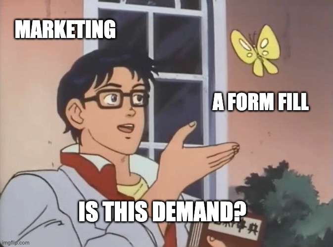 Is this a pigeon meme with marketing pointing at a form fill and asking is this demand