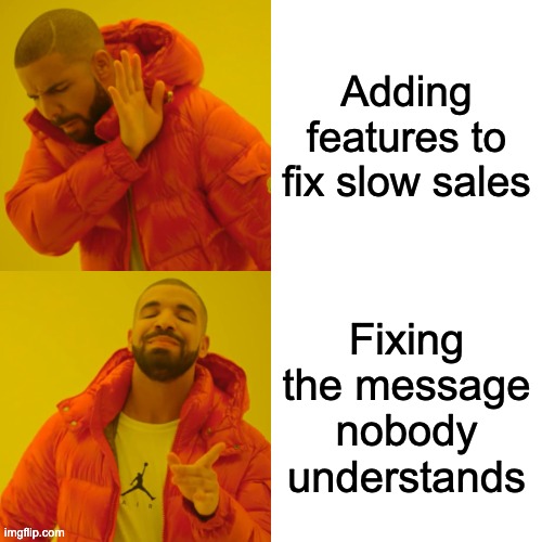 Drake meme rejecting adding features to fix slow sales and preferring to fix the message nobody understands